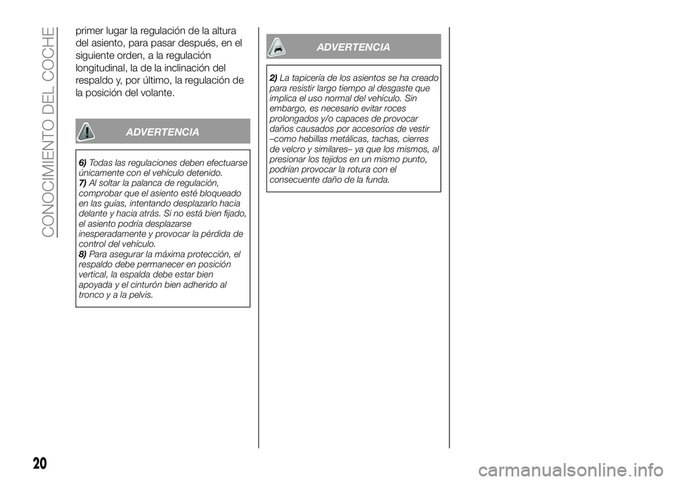 Alfa Romeo 4C 2016  Manual de Empleo y Cuidado (in Spanish) primer lugar la regulación de la altura
del asiento, para pasar después, en el
siguiente orden, a la regulación
longitudinal, la de la inclinación del
respaldo y, por último, la regulación de
la