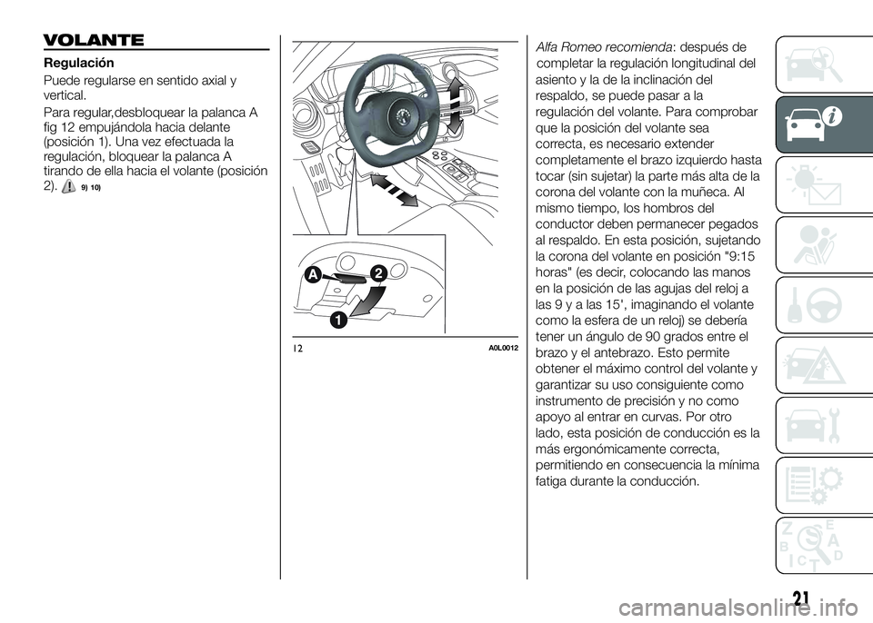 Alfa Romeo 4C 2016  Manual de Empleo y Cuidado (in Spanish) VOLANTE
Regulación
Puede regularse en sentido axial y
vertical.
Para regular,desbloquear la palanca A
fig 12 empujándola hacia delante
(posición 1). Una vez efectuada la
regulación, bloquear la pa