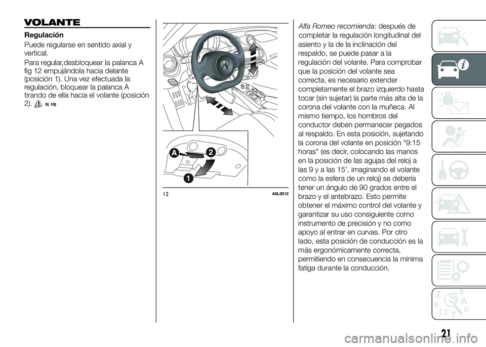 Alfa Romeo 4C 2016 Manual de Empleo y Cuidado (in Spanish) VOLANTE
Regulación
Puede regularse en sentido axial y
vertical.
Para regular,desbloquear la palanca A
fig 12 empujándola hacia delante
(posición 1). Una vez efectuada la
regulación, bloquear la pa Alfa Romeo 4C 2016 Manual de Empleo y Cuidado (in Spanish) VOLANTE
Regulación
Puede regularse en sentido axial y
vertical.
Para regular,desbloquear la palanca A
fig 12 empujándola hacia delante
(posición 1). Una vez efectuada la
regulación, bloquear la pa