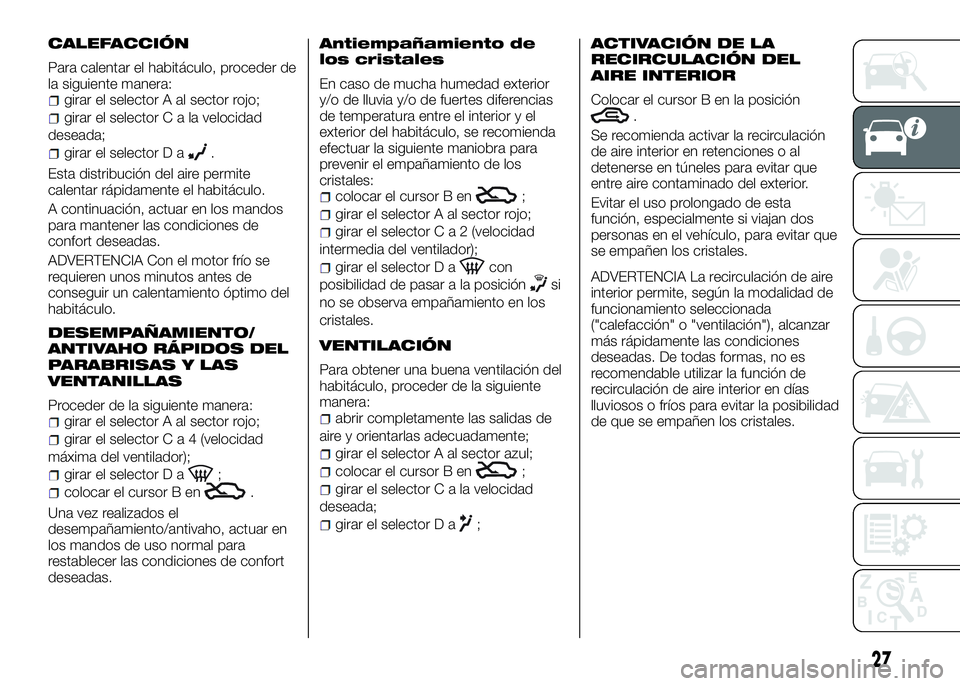 Alfa Romeo 4C 2016 Manual de Empleo y Cuidado (in Spanish) CALEFACCIÓN
Para calentar el habitáculo, proceder de
la siguiente manera:
girar el selector A al sector rojo;
girar el selectorCalavelocidad
deseada;
girar el selector D a.
Esta distribución del ai Alfa Romeo 4C 2016 Manual de Empleo y Cuidado (in Spanish) CALEFACCIÓN
Para calentar el habitáculo, proceder de
la siguiente manera:
girar el selector A al sector rojo;
girar el selectorCalavelocidad
deseada;
girar el selector D a.
Esta distribución del ai