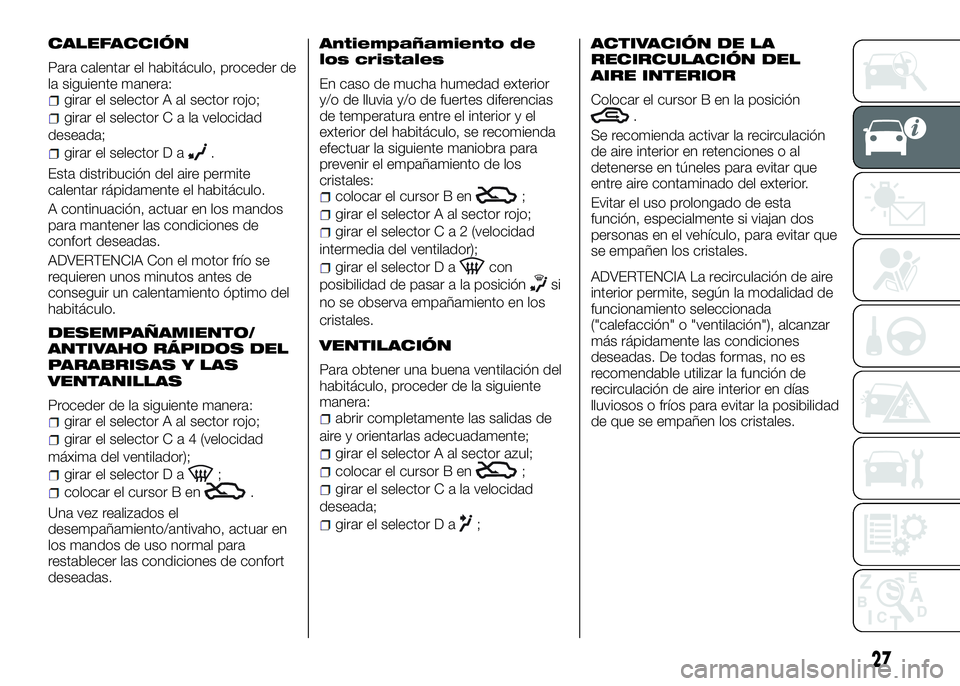 Alfa Romeo 4C 2016  Manual de Empleo y Cuidado (in Spanish) CALEFACCIÓN
Para calentar el habitáculo, proceder de
la siguiente manera:
girar el selector A al sector rojo;
girar el selectorCalavelocidad
deseada;
girar el selector D a.
Esta distribución del ai