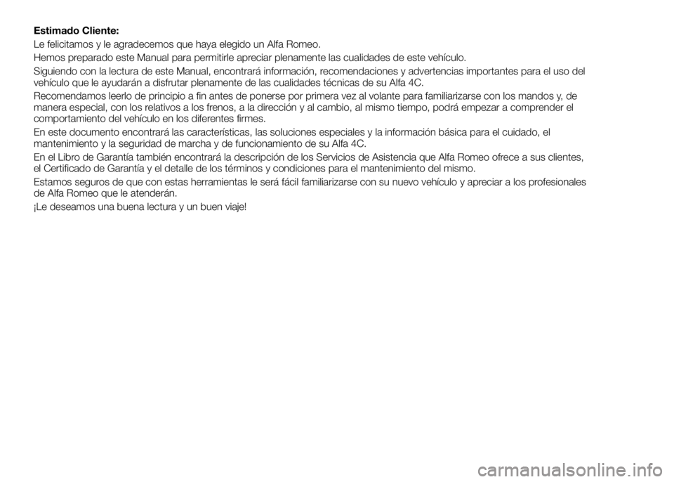 Alfa Romeo 4C 2016 Manual de Empleo y Cuidado (in Spanish) Estimado Cliente:
Le felicitamos y le agradecemos que haya elegido un Alfa Romeo.
Hemos preparado este Manual para permitirle apreciar plenamente las cualidades de este vehículo.
Siguiendo con la lec Alfa Romeo 4C 2016 Manual de Empleo y Cuidado (in Spanish) Estimado Cliente:
Le felicitamos y le agradecemos que haya elegido un Alfa Romeo.
Hemos preparado este Manual para permitirle apreciar plenamente las cualidades de este vehículo.
Siguiendo con la lec