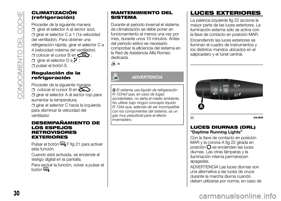 Alfa Romeo 4C 2016  Manual de Empleo y Cuidado (in Spanish) CLIMATIZACIÓN
(refrigeración)
Proceder de la siguiente manera:girar el selector A al sector azul;
girar el selectorCa1(1avelocidad
del ventilador). Para obtener una
refrigeración rápida, girar el 