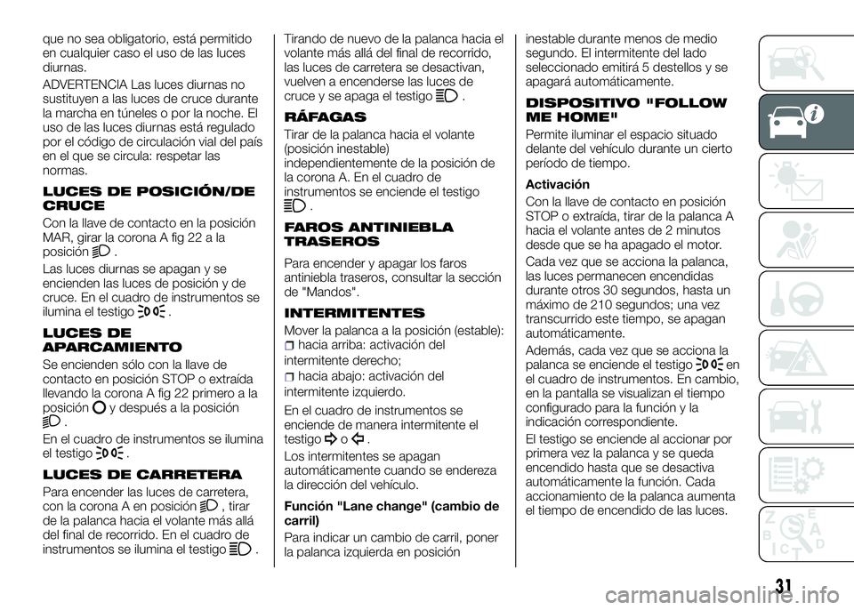 Alfa Romeo 4C 2016 Manual de Empleo y Cuidado (in Spanish) que no sea obligatorio, está permitido
en cualquier caso el uso de las luces
diurnas.
ADVERTENCIA Las luces diurnas no
sustituyen a las luces de cruce durante
la marcha en túneles o por la noche. El Alfa Romeo 4C 2016 Manual de Empleo y Cuidado (in Spanish) que no sea obligatorio, está permitido
en cualquier caso el uso de las luces
diurnas.
ADVERTENCIA Las luces diurnas no
sustituyen a las luces de cruce durante
la marcha en túneles o por la noche. El