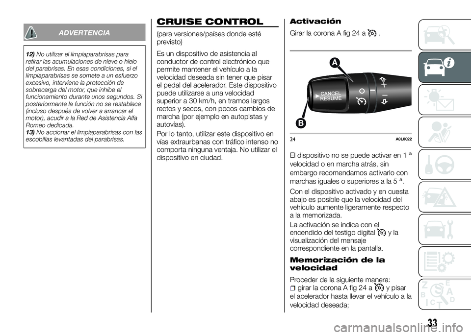 Alfa Romeo 4C 2016 Manual de Empleo y Cuidado (in Spanish) ADVERTENCIA
12)No utilizar el limpiaparabrisas para
retirar las acumulaciones de nieve o hielo
del parabrisas. En esas condiciones, si el
limpiaparabrisas se somete a un esfuerzo
excesivo, interviene Alfa Romeo 4C 2016 Manual de Empleo y Cuidado (in Spanish) ADVERTENCIA
12)No utilizar el limpiaparabrisas para
retirar las acumulaciones de nieve o hielo
del parabrisas. En esas condiciones, si el
limpiaparabrisas se somete a un esfuerzo
excesivo, interviene