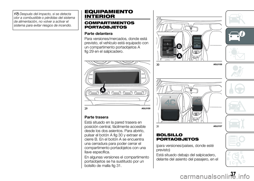 Alfa Romeo 4C 2016 Manual de Empleo y Cuidado (in Spanish) 17)Después del impacto, si se detecta
olor a combustible o pérdidas del sistema
de alimentación, no volver a activar el
sistema para evitar riesgos de incendio.EQUIPAMIENTO
INTERIOR
COMPARTIMENTOS
Alfa Romeo 4C 2016 Manual de Empleo y Cuidado (in Spanish) 17)Después del impacto, si se detecta
olor a combustible o pérdidas del sistema
de alimentación, no volver a activar el
sistema para evitar riesgos de incendio.EQUIPAMIENTO
INTERIOR
COMPARTIMENTOS