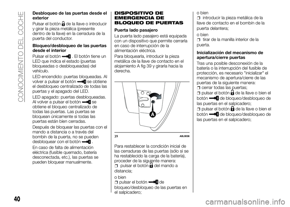 Alfa Romeo 4C 2016 Manual de Empleo y Cuidado (in Spanish) Desbloqueo de las puertas desde el
exterior
Pulsar el botón
de la llave o introducir
y girar la pieza metálica (presente
dentro de la llave) en la cerradura de la
puerta del conductor.
Bloqueo/desbl Alfa Romeo 4C 2016 Manual de Empleo y Cuidado (in Spanish) Desbloqueo de las puertas desde el
exterior
Pulsar el botón
de la llave o introducir
y girar la pieza metálica (presente
dentro de la llave) en la cerradura de la
puerta del conductor.
Bloqueo/desbl