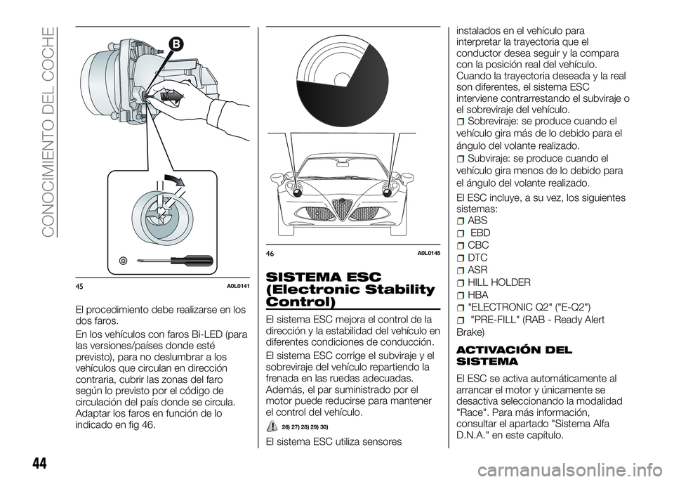 Alfa Romeo 4C 2016  Manual de Empleo y Cuidado (in Spanish) El procedimiento debe realizarse en los
dos faros.
En los vehículos con faros Bi-LED (para
las versiones/países donde esté
previsto), para no deslumbrar a los
vehículos que circulan en dirección
