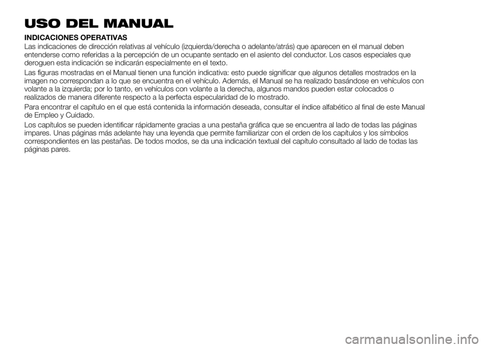 Alfa Romeo 4C 2016 Manual de Empleo y Cuidado (in Spanish) USO DEL MANUAL
INDICACIONES OPERATIVAS
Las indicaciones de dirección relativas al vehículo (izquierda/derecha o adelante/atrás) que aparecen en el manual deben
entenderse como referidas a la percep Alfa Romeo 4C 2016 Manual de Empleo y Cuidado (in Spanish) USO DEL MANUAL
INDICACIONES OPERATIVAS
Las indicaciones de dirección relativas al vehículo (izquierda/derecha o adelante/atrás) que aparecen en el manual deben
entenderse como referidas a la percep