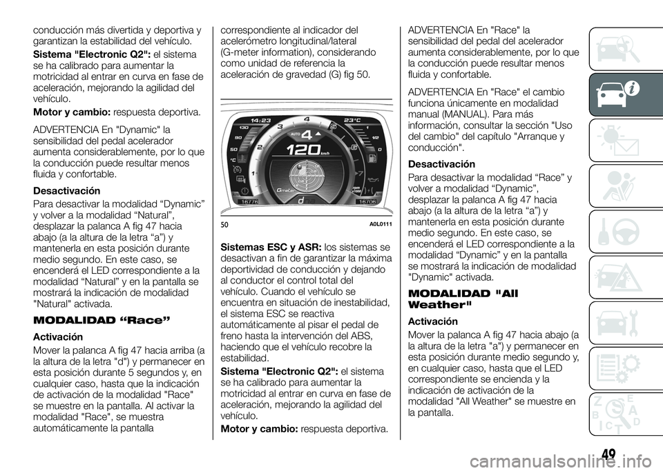 Alfa Romeo 4C 2016 Manual de Empleo y Cuidado (in Spanish) conducción más divertida y deportiva y
garantizan la estabilidad del vehículo.
Sistema "Electronic Q2":el sistema
se ha calibrado para aumentar la
motricidad al entrar en curva en fase de
a Alfa Romeo 4C 2016 Manual de Empleo y Cuidado (in Spanish) conducción más divertida y deportiva y
garantizan la estabilidad del vehículo.
Sistema "Electronic Q2":el sistema
se ha calibrado para aumentar la
motricidad al entrar en curva en fase de
a