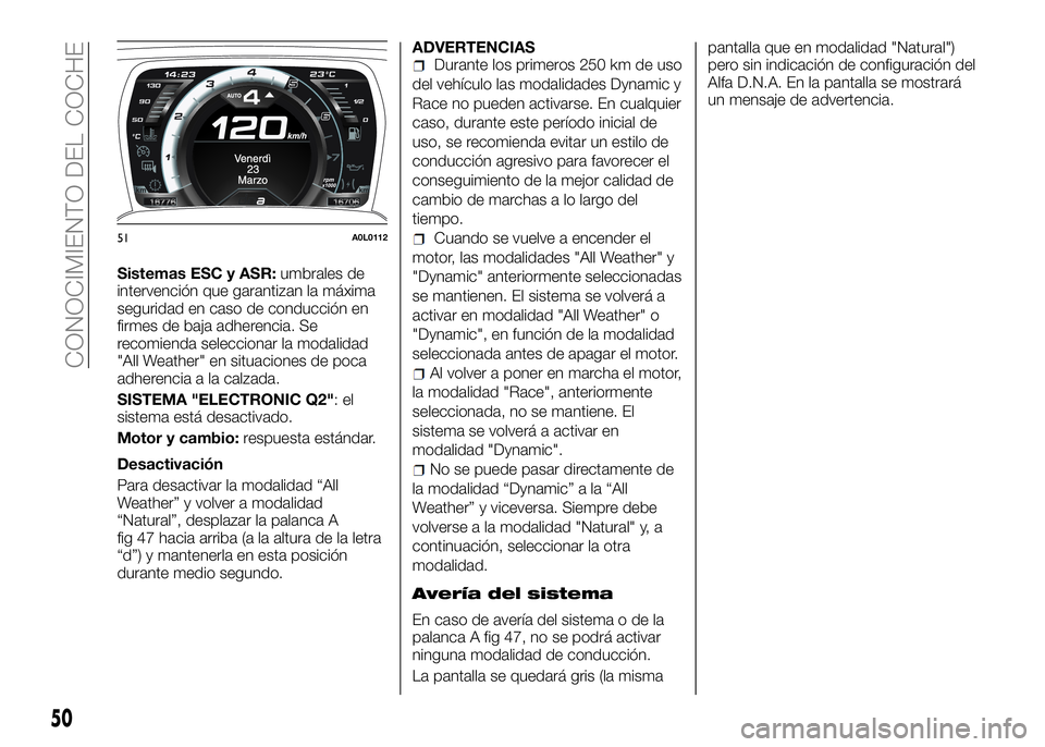 Alfa Romeo 4C 2016 Manual de Empleo y Cuidado (in Spanish) Sistemas ESC y ASR:umbrales de
intervención que garantizan la máxima
seguridad en caso de conducción en
firmes de baja adherencia. Se
recomienda seleccionar la modalidad
"All Weather" en si Alfa Romeo 4C 2016 Manual de Empleo y Cuidado (in Spanish) Sistemas ESC y ASR:umbrales de
intervención que garantizan la máxima
seguridad en caso de conducción en
firmes de baja adherencia. Se
recomienda seleccionar la modalidad
"All Weather" en si