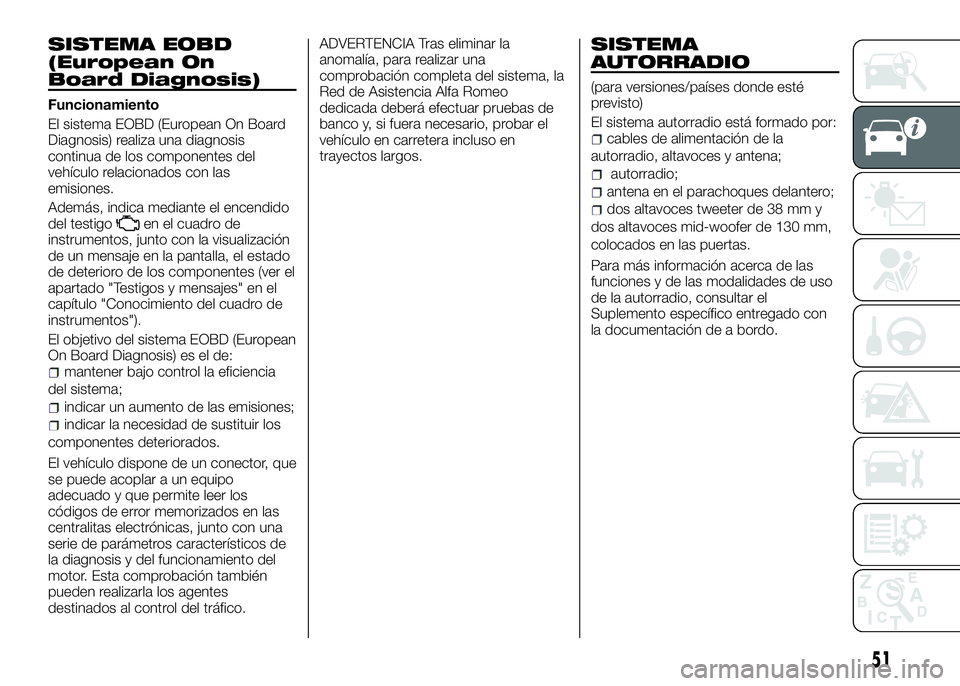 Alfa Romeo 4C 2016 Manual de Empleo y Cuidado (in Spanish) SISTEMA EOBD
(European On
Board Diagnosis)
Funcionamiento
El sistema EOBD (European On Board
Diagnosis) realiza una diagnosis
continua de los componentes del
vehículo relacionados con las
emisiones.
Alfa Romeo 4C 2016 Manual de Empleo y Cuidado (in Spanish) SISTEMA EOBD
(European On
Board Diagnosis)
Funcionamiento
El sistema EOBD (European On Board
Diagnosis) realiza una diagnosis
continua de los componentes del
vehículo relacionados con las
emisiones.