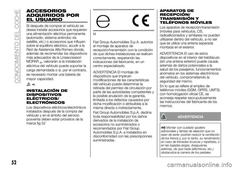 Alfa Romeo 4C 2016 Manual de Empleo y Cuidado (in Spanish) ACCESORIOS
ADQUIRIDOS POR
EL USUARIO
Si después de comprar el vehículo se
desea instalar accesorios que requieren
una alimentación eléctrica permanente
(autorradio, sistema antirrobo vía
satélit Alfa Romeo 4C 2016 Manual de Empleo y Cuidado (in Spanish) ACCESORIOS
ADQUIRIDOS POR
EL USUARIO
Si después de comprar el vehículo se
desea instalar accesorios que requieren
una alimentación eléctrica permanente
(autorradio, sistema antirrobo vía
satélit