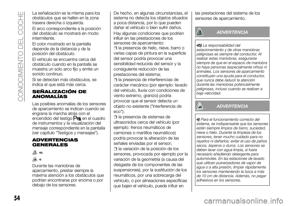 Alfa Romeo 4C 2016  Manual de Empleo y Cuidado (in Spanish) La señalización es la misma para los
obstáculos que se hallen en la zona
trasera derecha o izquierda.
El arco correspondiente a la posición
del obstáculo se mostrará en modo
intermitente.
El col