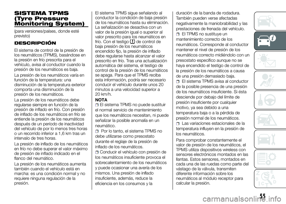 Alfa Romeo 4C 2016 Manual de Empleo y Cuidado (in Spanish) SISTEMA TPMS
(Tyre Pressure
Monitoring System)
(para versiones/países, donde esté
previsto)
DESCRIPCIÓN
El sistema de control de la presión de
los neumáticos (TPMS), basándose en
la presión en Alfa Romeo 4C 2016 Manual de Empleo y Cuidado (in Spanish) SISTEMA TPMS
(Tyre Pressure
Monitoring System)
(para versiones/países, donde esté
previsto)
DESCRIPCIÓN
El sistema de control de la presión de
los neumáticos (TPMS), basándose en
la presión en
