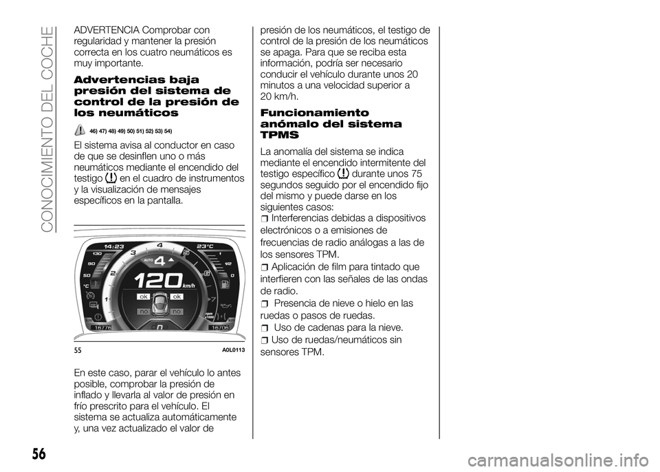 Alfa Romeo 4C 2016  Manual de Empleo y Cuidado (in Spanish) ADVERTENCIA Comprobar con
regularidad y mantener la presión
correcta en los cuatro neumáticos es
muy importante.
Advertencias baja
presión del sistema de
control de la presión de
los neumáticos
4