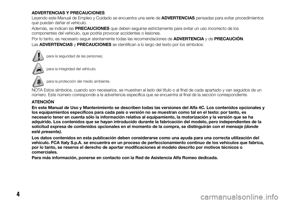 Alfa Romeo 4C 2016  Manual de Empleo y Cuidado (in Spanish) ADVERTENCIAS Y PRECAUCIONES
Leyendo este Manual de Empleo y Cuidado se encuentra una serie deADVERTENCIASpensadas para evitar procedimientos
que puedan dañar el vehículo.
Además, se indican lasPREC