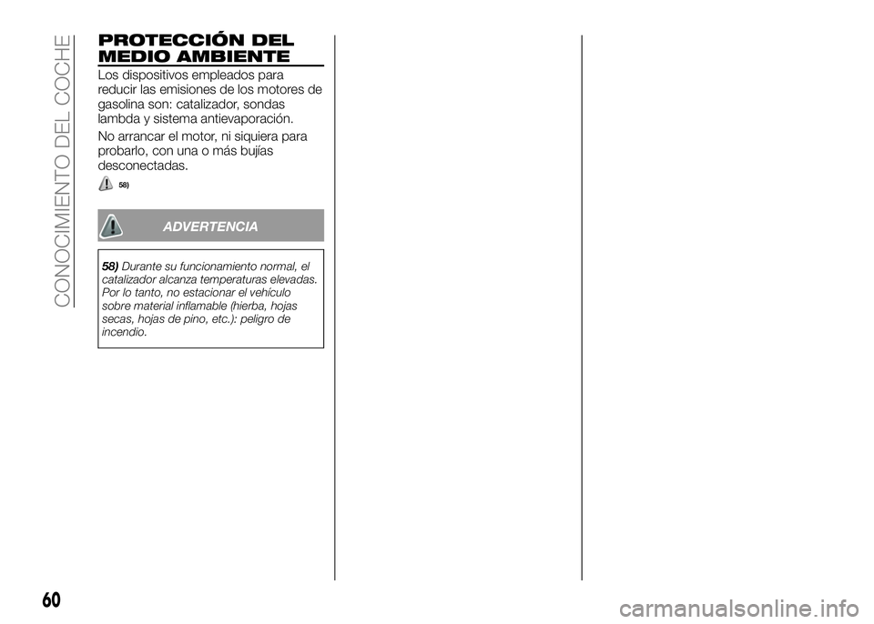 Alfa Romeo 4C 2016  Manual de Empleo y Cuidado (in Spanish) PROTECCIÓN DEL
MEDIO AMBIENTE
Los dispositivos empleados para
reducir las emisiones de los motores de
gasolina son: catalizador, sondas
lambda y sistema antievaporación.
No arrancar el motor, ni siq