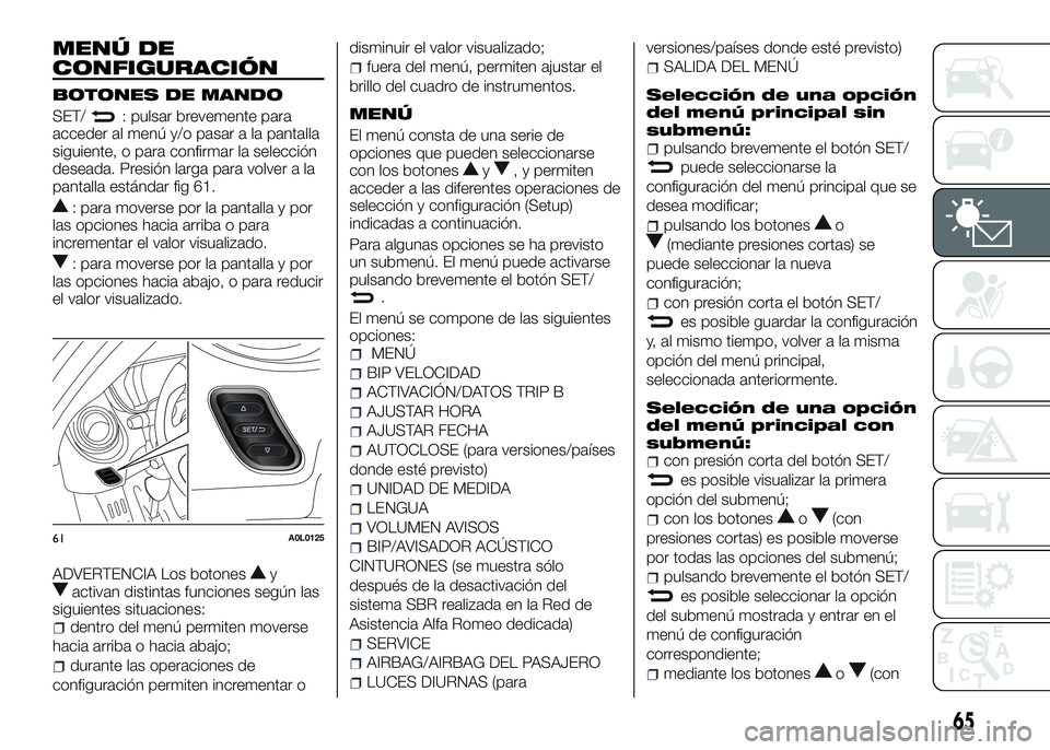Alfa Romeo 4C 2016  Manual de Empleo y Cuidado (in Spanish) MENÚ DE
CONFIGURACIÓN
BOTONES DE MANDO
SET/: pulsar brevemente para
acceder al menú y/o pasar a la pantalla
siguiente, o para confirmar la selección
deseada. Presión larga para volver a la
pantal