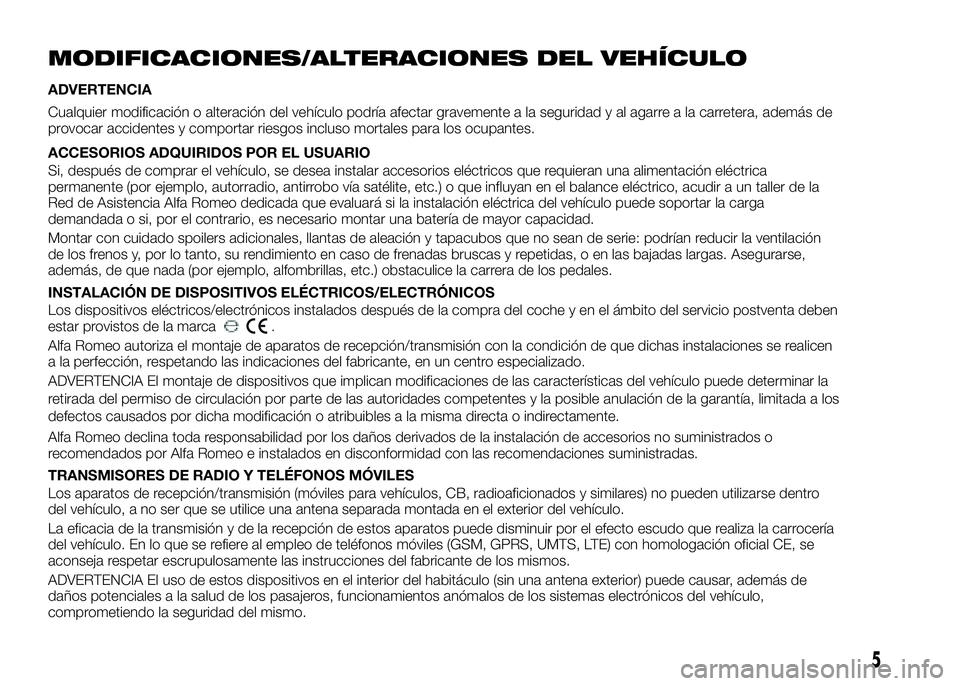 Alfa Romeo 4C 2016 Manual de Empleo y Cuidado (in Spanish) MODIFICACIONES/ALTERACIONES DEL VEHÍCULO
ADVERTENCIA
Cualquier modificación o alteración del vehículo podría afectar gravemente a la seguridad y al agarre a la carretera, además de
provocar acci Alfa Romeo 4C 2016 Manual de Empleo y Cuidado (in Spanish) MODIFICACIONES/ALTERACIONES DEL VEHÍCULO
ADVERTENCIA
Cualquier modificación o alteración del vehículo podría afectar gravemente a la seguridad y al agarre a la carretera, además de
provocar acci