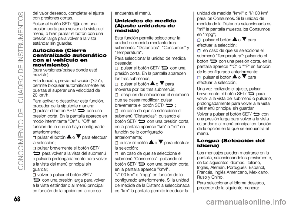 Alfa Romeo 4C 2016 Manual de Empleo y Cuidado (in Spanish) del valor deseado, completar el ajuste
con presiones cortas.
Pulsar el botón SET/
con una
presión corta para volver a la vista del
menú, o bien pulsar el botón con una
presión larga para volver a Alfa Romeo 4C 2016 Manual de Empleo y Cuidado (in Spanish) del valor deseado, completar el ajuste
con presiones cortas.
Pulsar el botón SET/
con una
presión corta para volver a la vista del
menú, o bien pulsar el botón con una
presión larga para volver a