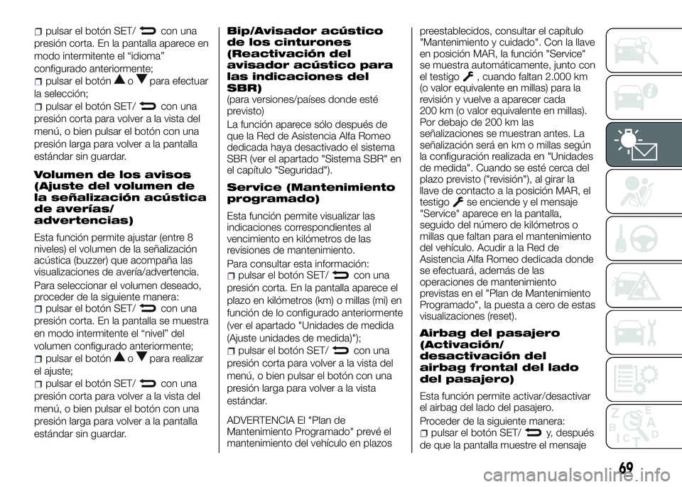 Alfa Romeo 4C 2016 Manual de Empleo y Cuidado (in Spanish) pulsar el botón SET/con una
presión corta. En la pantalla aparece en
modo intermitente el “idioma”
configurado anteriormente;
pulsar el botónopara efectuar
la selección;
pulsar el botón SET/c Alfa Romeo 4C 2016 Manual de Empleo y Cuidado (in Spanish) pulsar el botón SET/con una
presión corta. En la pantalla aparece en
modo intermitente el “idioma”
configurado anteriormente;
pulsar el botónopara efectuar
la selección;
pulsar el botón SET/c