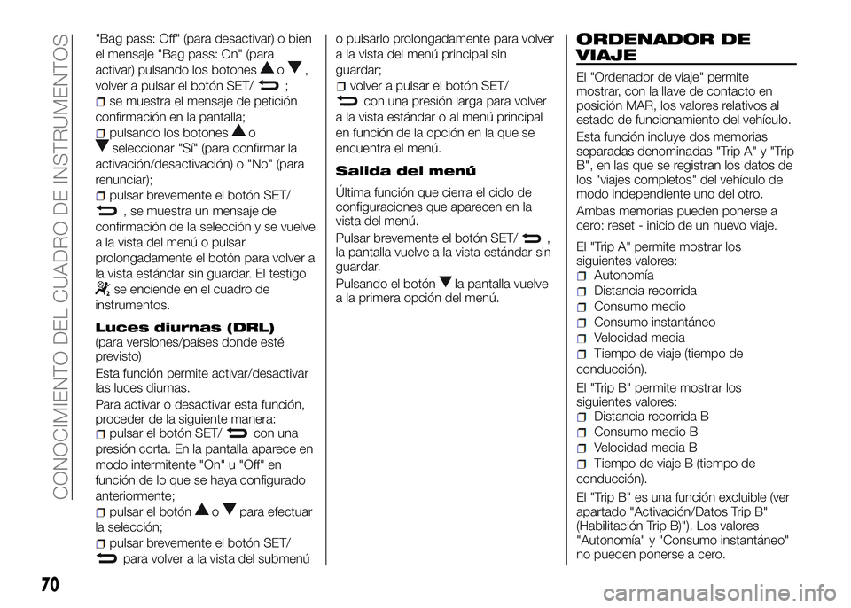 Alfa Romeo 4C 2016 Manual de Empleo y Cuidado (in Spanish) "Bag pass: Off" (para desactivar) o bien
el mensaje "Bag pass: On" (para
activar) pulsando los botones
o,
volver a pulsar el botón SET/
;
se muestra el mensaje de petición
confirmaci Alfa Romeo 4C 2016 Manual de Empleo y Cuidado (in Spanish) "Bag pass: Off" (para desactivar) o bien
el mensaje "Bag pass: On" (para
activar) pulsando los botones
o,
volver a pulsar el botón SET/
;
se muestra el mensaje de petición
confirmaci
