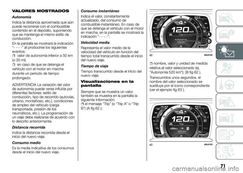 Alfa Romeo 4C 2016 Manual de Empleo y Cuidado (in Spanish) VALORES MOSTRADOS
Autonomía
Indica la distancia aproximada que aún
puede recorrerse con el combustible
contenido en el depósito, suponiendo
que se mantenga el mismo estilo de
conducción.
En la pan Alfa Romeo 4C 2016 Manual de Empleo y Cuidado (in Spanish) VALORES MOSTRADOS
Autonomía
Indica la distancia aproximada que aún
puede recorrerse con el combustible
contenido en el depósito, suponiendo
que se mantenga el mismo estilo de
conducción.
En la pan