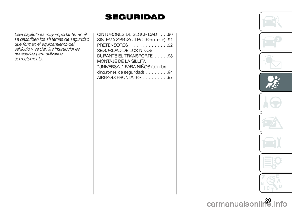 Alfa Romeo 4C 2016 Manual de Empleo y Cuidado (in Spanish) SEGURIDAD
Este capítulo es muy importante: en él
se describen los sistemas de seguridad
que forman el equipamiento del
vehículo y se dan las instrucciones
necesarias para utilizarlos
correctamente. Alfa Romeo 4C 2016 Manual de Empleo y Cuidado (in Spanish) SEGURIDAD
Este capítulo es muy importante: en él
se describen los sistemas de seguridad
que forman el equipamiento del
vehículo y se dan las instrucciones
necesarias para utilizarlos
correctamente.