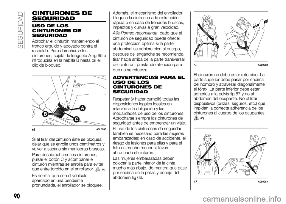 Alfa Romeo 4C 2016 Manual de Empleo y Cuidado (in Spanish) CINTURONES DE
SEGURIDAD
USO DE LOS
CINTURONES DE
SEGURIDAD
Abrochar el cinturón manteniendo el
tronco erguido y apoyado contra el
respaldo. Para abrocharse los
cinturones, sujetar la lengüeta A fig Alfa Romeo 4C 2016 Manual de Empleo y Cuidado (in Spanish) CINTURONES DE
SEGURIDAD
USO DE LOS
CINTURONES DE
SEGURIDAD
Abrochar el cinturón manteniendo el
tronco erguido y apoyado contra el
respaldo. Para abrocharse los
cinturones, sujetar la lengüeta A fig