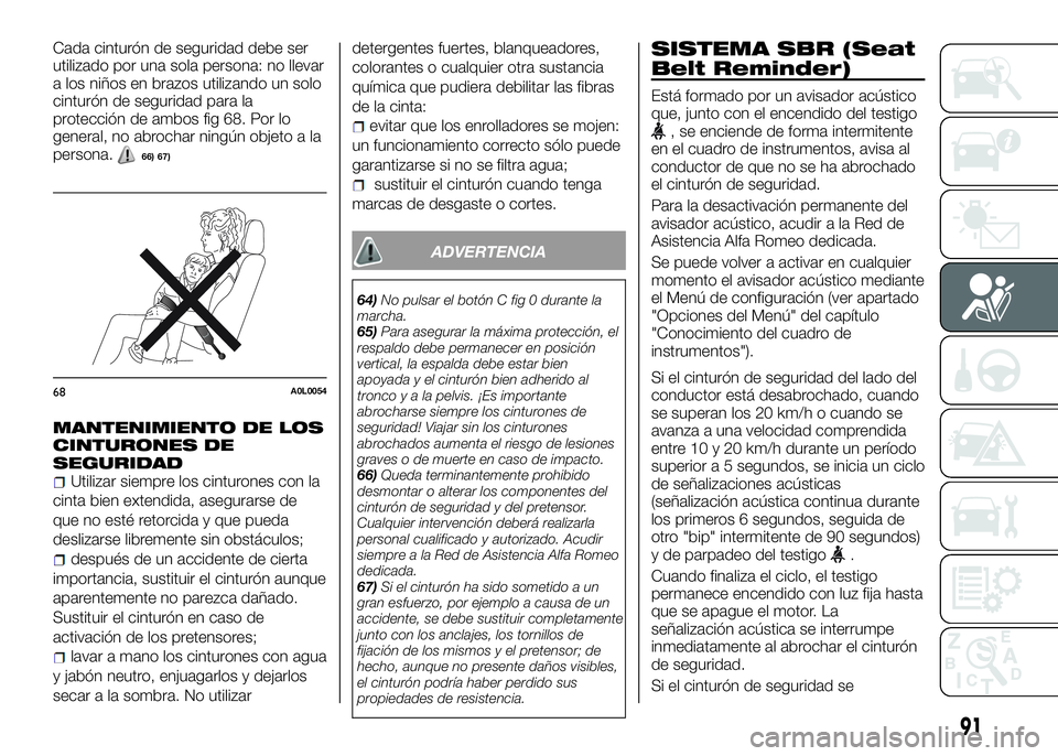 Alfa Romeo 4C 2016  Manual de Empleo y Cuidado (in Spanish) Cada cinturón de seguridad debe ser
utilizado por una sola persona: no llevar
a los niños en brazos utilizando un solo
cinturón de seguridad para la
protección de ambos fig 68. Por lo
general, no 