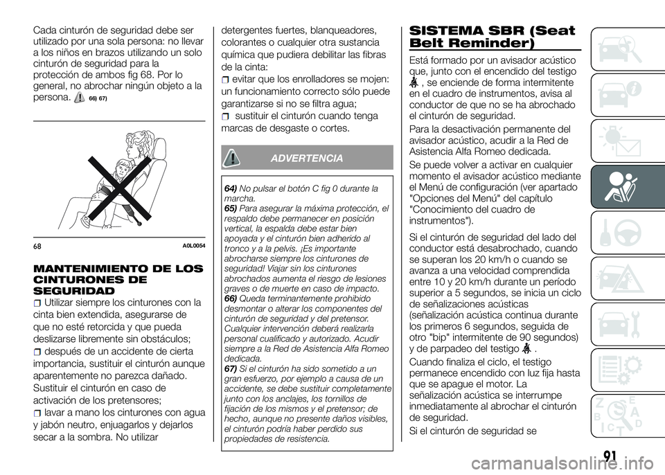 Alfa Romeo 4C 2016 Manual de Empleo y Cuidado (in Spanish) Cada cinturón de seguridad debe ser
utilizado por una sola persona: no llevar
a los niños en brazos utilizando un solo
cinturón de seguridad para la
protección de ambos fig 68. Por lo
general, no Alfa Romeo 4C 2016 Manual de Empleo y Cuidado (in Spanish) Cada cinturón de seguridad debe ser
utilizado por una sola persona: no llevar
a los niños en brazos utilizando un solo
cinturón de seguridad para la
protección de ambos fig 68. Por lo
general, no