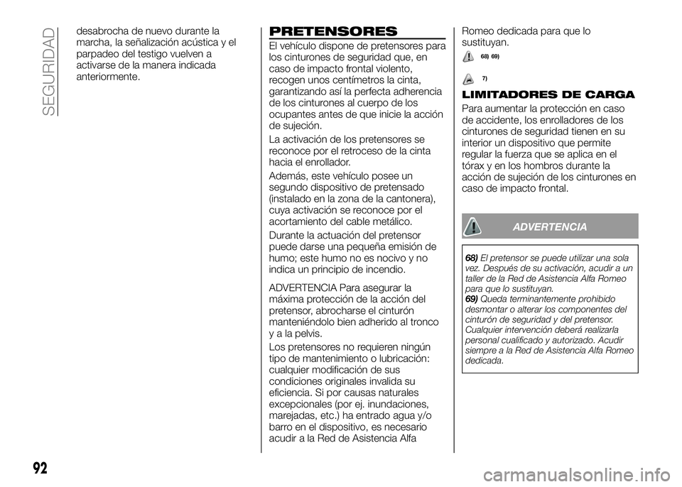 Alfa Romeo 4C 2016 Manual de Empleo y Cuidado (in Spanish) desabrocha de nuevo durante la
marcha, la señalización acústica y el
parpadeo del testigo vuelven a
activarse de la manera indicada
anteriormente.PRETENSORES
El vehículo dispone de pretensores par Alfa Romeo 4C 2016 Manual de Empleo y Cuidado (in Spanish) desabrocha de nuevo durante la
marcha, la señalización acústica y el
parpadeo del testigo vuelven a
activarse de la manera indicada
anteriormente.PRETENSORES
El vehículo dispone de pretensores par