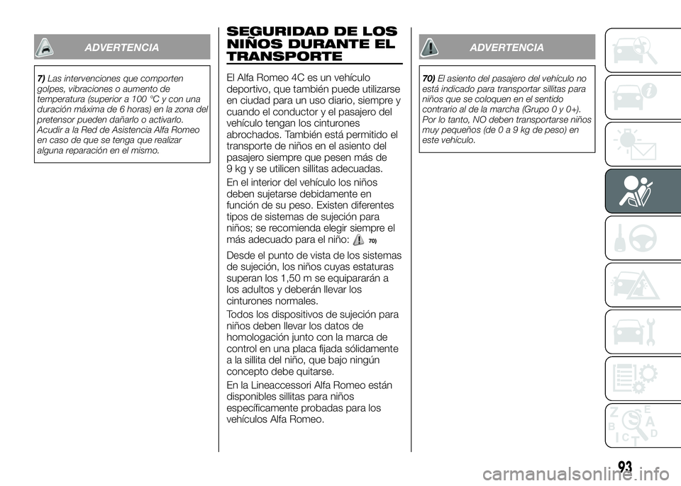Alfa Romeo 4C 2016 Manual de Empleo y Cuidado (in Spanish) ADVERTENCIA
7)Las intervenciones que comporten
golpes, vibraciones o aumento de
temperatura (superior a 100 °C y con una
duración máxima de 6 horas) en la zona del
pretensor pueden dañarlo o activ Alfa Romeo 4C 2016 Manual de Empleo y Cuidado (in Spanish) ADVERTENCIA
7)Las intervenciones que comporten
golpes, vibraciones o aumento de
temperatura (superior a 100 °C y con una
duración máxima de 6 horas) en la zona del
pretensor pueden dañarlo o activ