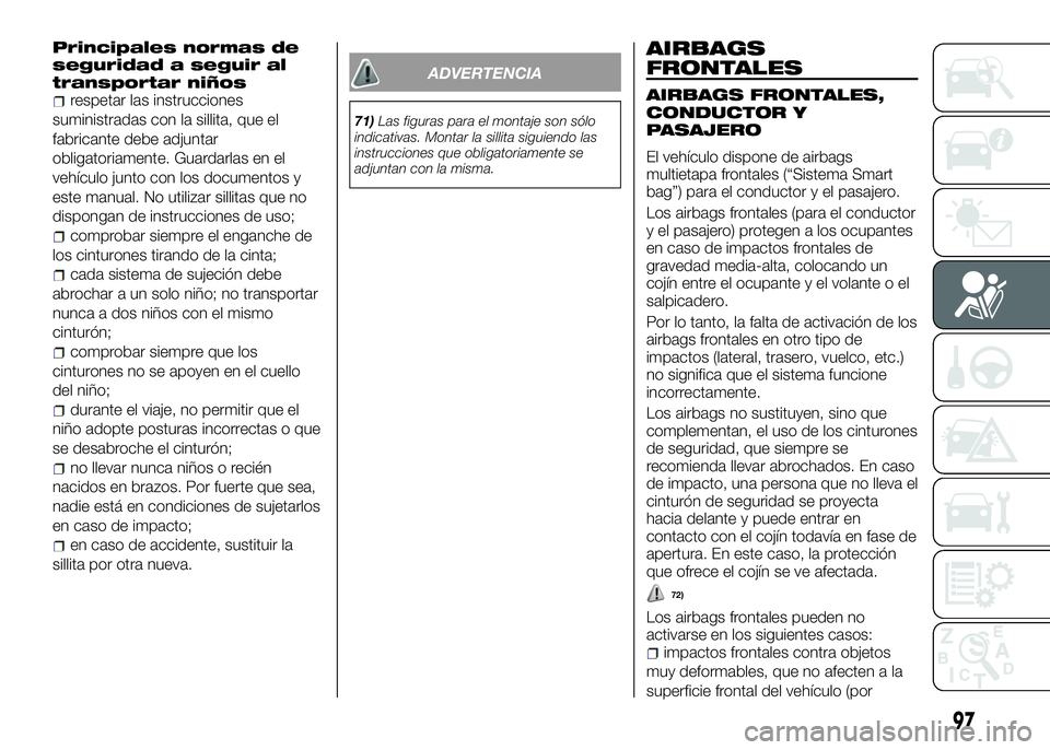 Alfa Romeo 4C 2016 Manual de Empleo y Cuidado (in Spanish) Principales normas de
seguridad a seguir al
transportar niños
respetar las instrucciones
suministradas con la sillita, que el
fabricante debe adjuntar
obligatoriamente. Guardarlas en el
vehículo jun Alfa Romeo 4C 2016 Manual de Empleo y Cuidado (in Spanish) Principales normas de
seguridad a seguir al
transportar niños
respetar las instrucciones
suministradas con la sillita, que el
fabricante debe adjuntar
obligatoriamente. Guardarlas en el
vehículo jun