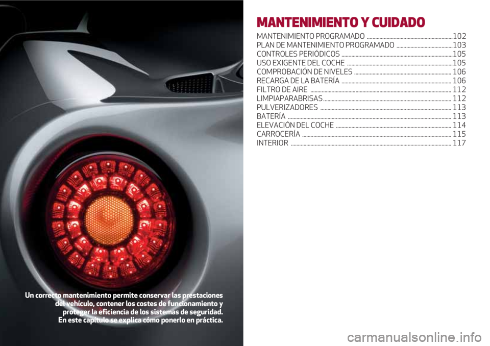 Alfa Romeo 4C 2021  Manual de Empleo y Cuidado (in Spanish) MANTENIMIENTO Y CUIDADO
MANTENIMIENTO PROGRAMADO  .............................................................102
PLAN DE MANTENIMIENTO PROGRAMADO  ........................................103
CONTROL