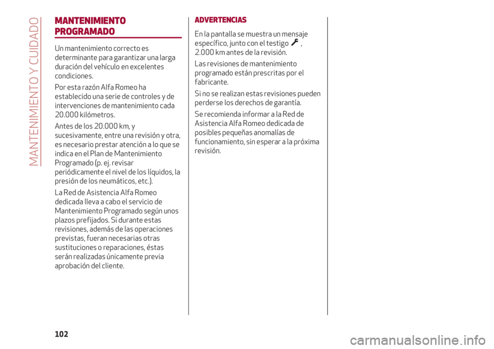 Alfa Romeo 4C 2021  Manual de Empleo y Cuidado (in Spanish) MANTENIMIENTO Y CUIDADO
102
MANTENIMIENTO
PROGRAMADO
Un mantenimiento correcto es
determinante para garantizar una larga
duración del vehículo en excelentes
condiciones.
Por esta razón Alfa Romeo h