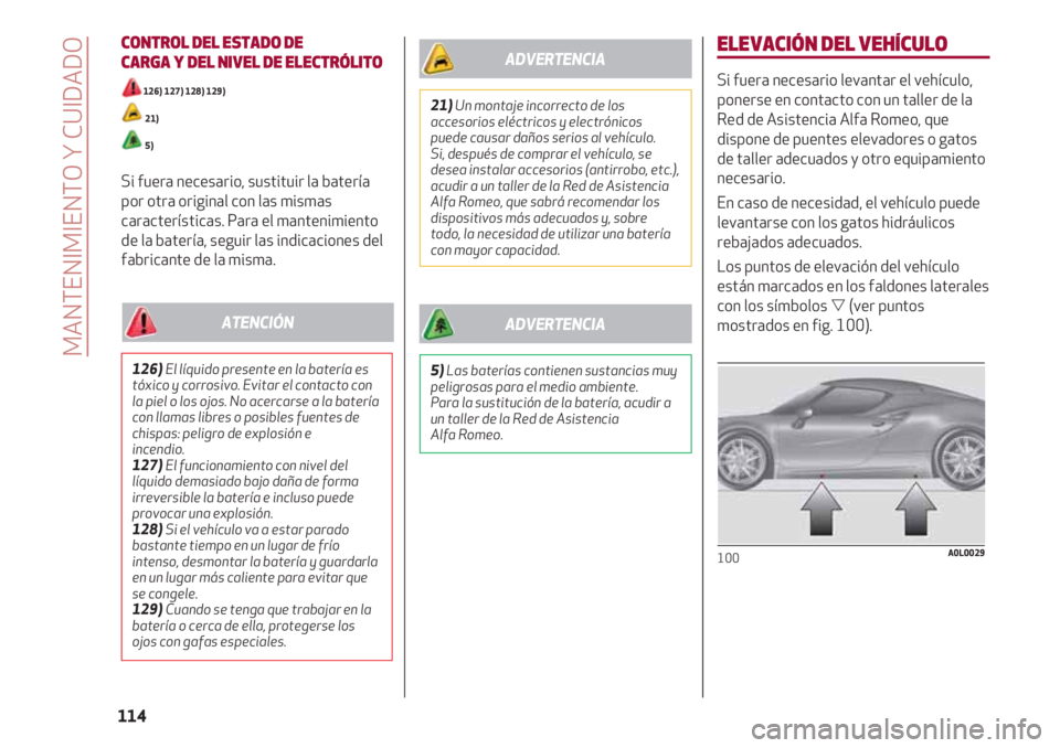 Alfa Romeo 4C 2021 Manual de Empleo y Cuidado (in Spanish) CONTROL DEL ESTADO DE
CARGA Y DEL NIVEL DE ELECTRÓLITO
126) 127) 128) 129)
21)
5)
Si fuera necesario, sustituir la batería
por otra original con las mismas
características. Para el mantenimiento
d Alfa Romeo 4C 2021 Manual de Empleo y Cuidado (in Spanish) CONTROL DEL ESTADO DE
CARGA Y DEL NIVEL DE ELECTRÓLITO
126) 127) 128) 129)
21)
5)
Si fuera necesario, sustituir la batería
por otra original con las mismas
características. Para el mantenimiento
d