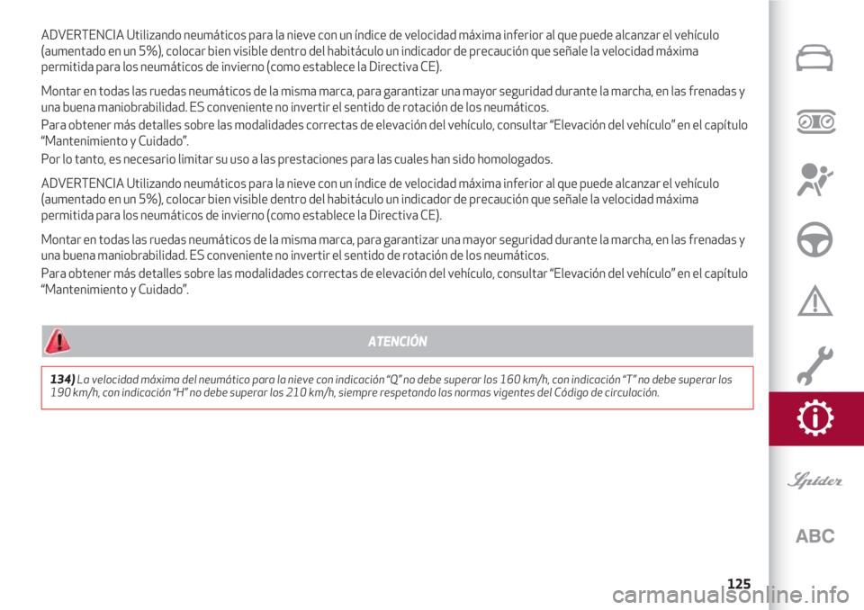 Alfa Romeo 4C 2021  Manual de Empleo y Cuidado (in Spanish) 125
ADVERTENCIA Utilizando neumáticos para la nieve con un índice de velocidad máxima inferior al que puede alcanzar el vehículo
(aumentado en un 5%), colocar bien visible dentro del habitáculo u