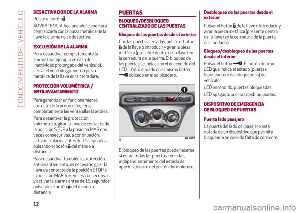 Alfa Romeo 4C 2021  Manual de Empleo y Cuidado (in Spanish) PUERTAS
BLOQUEO/DESBLOQUEO
CENTRALIZADO DE LAS PUERTAS
Bloqueo de las puertas desde el exterior
Con las puertas cerradas, pulsar el botón
Áde la llave o introducir y girar la pieza
metálica (presen