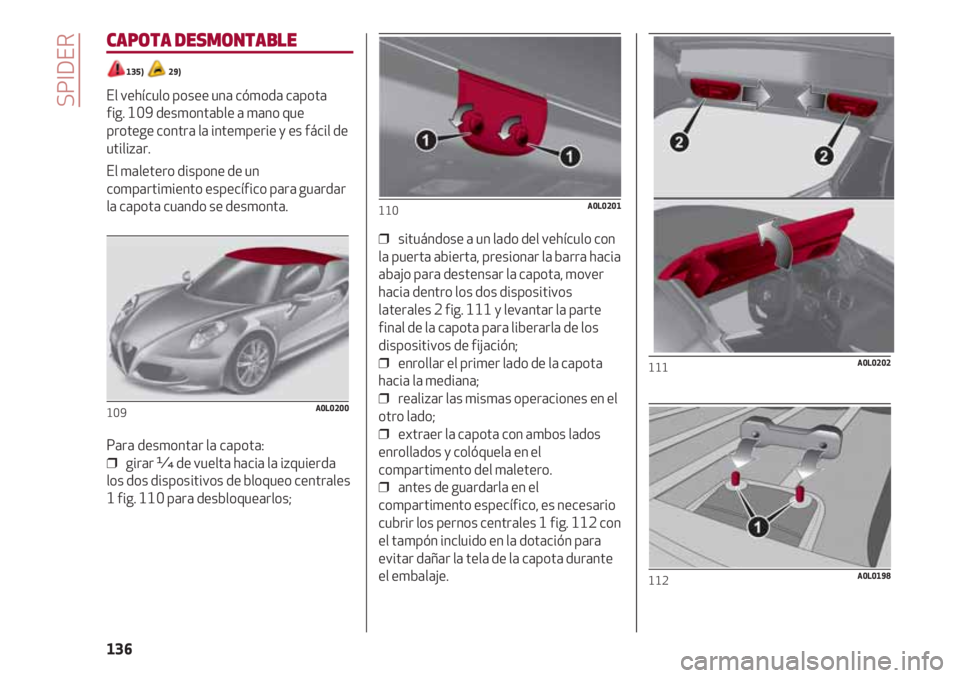 Alfa Romeo 4C 2021 Manual de Empleo y Cuidado (in Spanish) SPIDER
136
CAPOTA DESMONTABLE
135) 29)
El vehículo posee una cómoda capota
fig. 109 desmontable a mano que
protege contra la intemperie y es fácil de
utilizar.
El maletero dispone de un
comparti Alfa Romeo 4C 2021 Manual de Empleo y Cuidado (in Spanish) SPIDER
136
CAPOTA DESMONTABLE
135) 29)
El vehículo posee una cómoda capota
fig. 109 desmontable a mano que
protege contra la intemperie y es fácil de
utilizar.
El maletero dispone de un
comparti