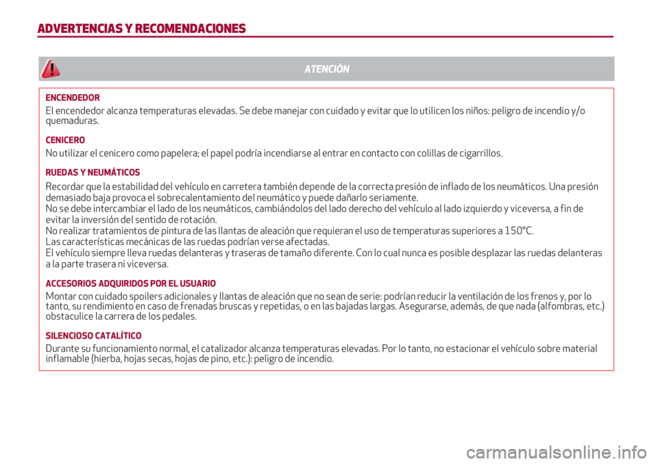 Alfa Romeo 4C 2021 Manual de Empleo y Cuidado (in Spanish) ADVERTENCIAS Y RECOMENDACIONES
ENCENDEDOR
El encendedor alcanza temperaturas elevadas. Se debe manejar con cuidado y evitar que lo utilicen los niños: peligro de incendio y/o
quemaduras.
CENICERO
No Alfa Romeo 4C 2021 Manual de Empleo y Cuidado (in Spanish) ADVERTENCIAS Y RECOMENDACIONES
ENCENDEDOR
El encendedor alcanza temperaturas elevadas. Se debe manejar con cuidado y evitar que lo utilicen los niños: peligro de incendio y/o
quemaduras.
CENICERO
No