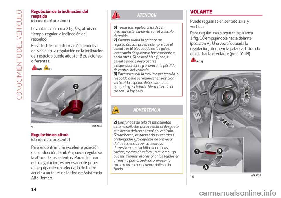 Alfa Romeo 4C 2020  Manual de Empleo y Cuidado (in Spanish) VOLANTE
Puede regularse en sentido axial y
vertical.
Para regular, desbloquear la palanca 
1 fig. 10 empujándola hacia delante
(posición A). Una vez efectuada la
regulación, bloquear la palanca 1 t