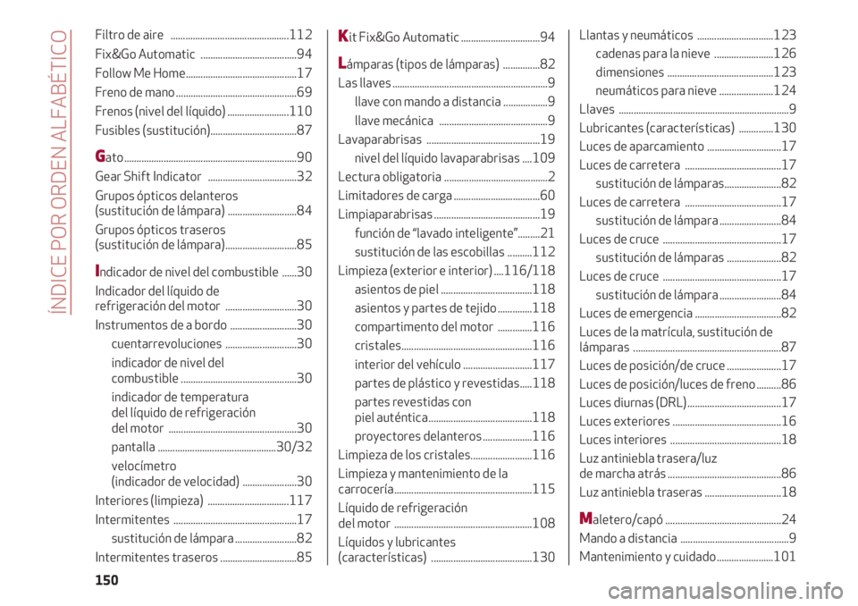 Alfa Romeo 4C 2020  Manual de Empleo y Cuidado (in Spanish) ÍNDICE POR ORDEN ALFABÉTICO
150
Filtro de aire   ................................................112
Fix&Go Automatic   .......................................94 
Follow Me Home.....................