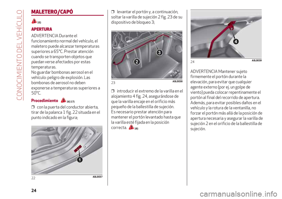 Alfa Romeo 4C 2020  Manual de Empleo y Cuidado (in Spanish) CONOCIMIENTO DEL VEHÍCULO
24
MALETERO/CAPÓ
15)
APERTURA
ADVERTENCIA Durante el
funcionamiento normal del vehículo, el
maletero puede alcanzar temperaturas
superiores a 65°C. Prestar atención
cuan