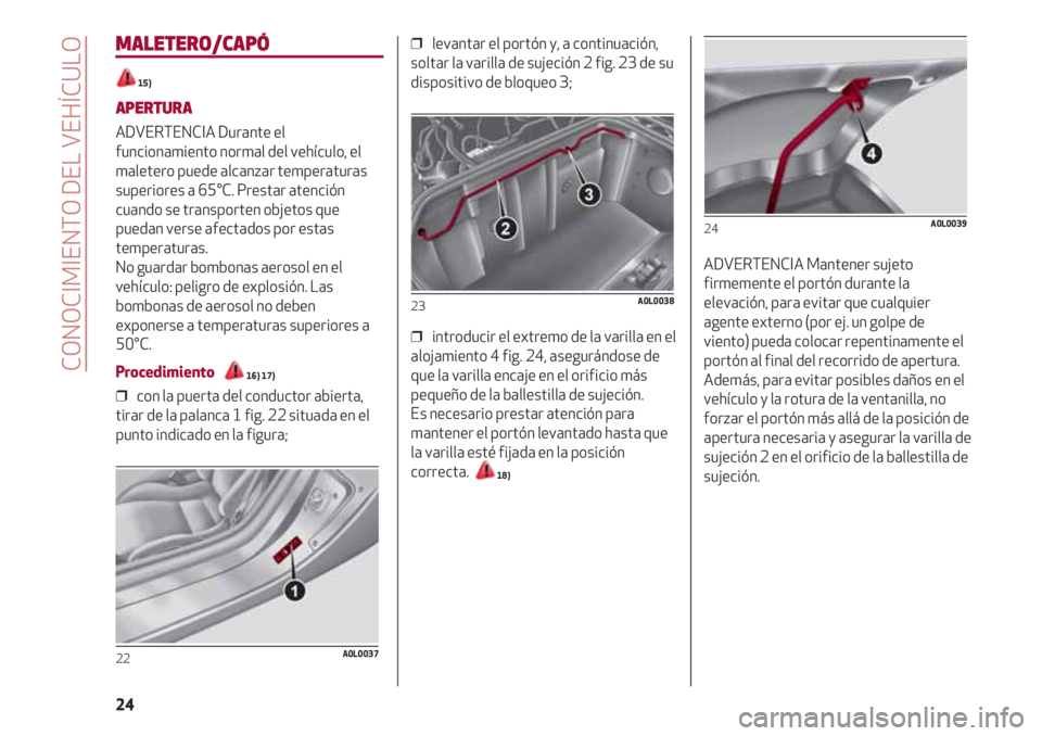 Alfa Romeo 4C 2021  Manual de Empleo y Cuidado (in Spanish) CONOCIMIENTO DEL VEHÍCULO
24
MALETERO/CAPÓ
15)
APERTURA
ADVERTENCIA Durante el
funcionamiento normal del vehículo, el
maletero puede alcanzar temperaturas
superiores a 65°C. Prestar atención
cuan