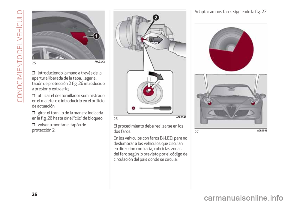 Alfa Romeo 4C 2020  Manual de Empleo y Cuidado (in Spanish) CONOCIMIENTO DEL VEHÍCULO
26
❒  introduciendo la mano a través de la
apertura liberada de la tapa, llegar al
tapón de protección 2 fig. 26 introducido
a presión y extraerlo;
❒  utilizar el de