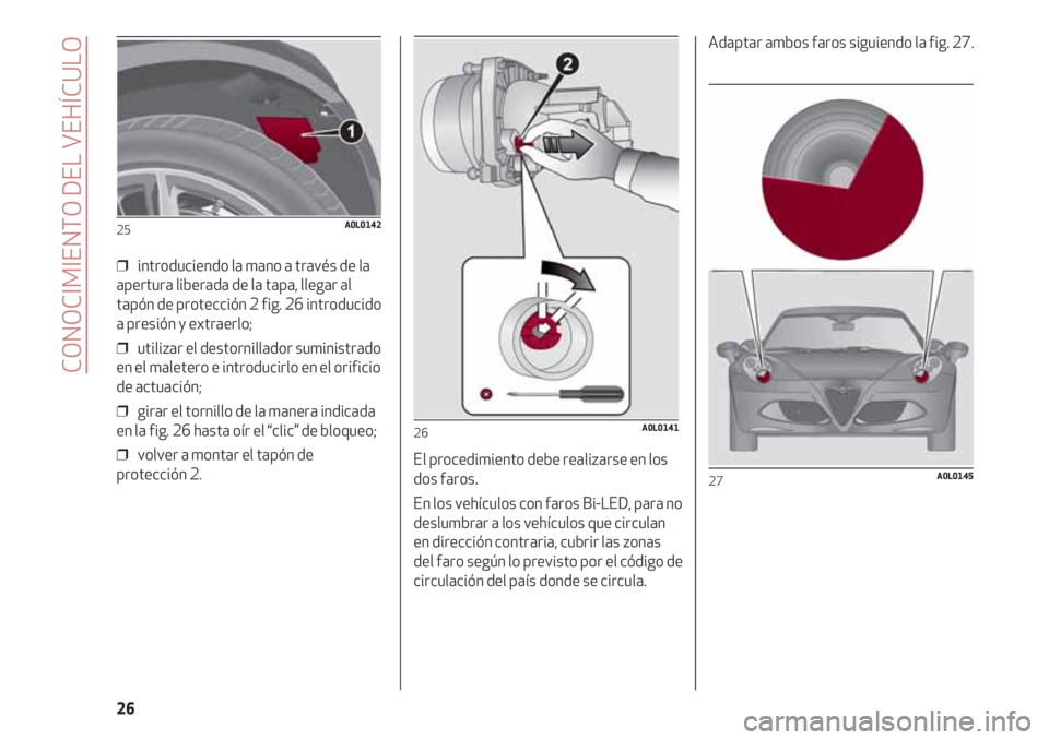Alfa Romeo 4C 2021  Manual de Empleo y Cuidado (in Spanish) CONOCIMIENTO DEL VEHÍCULO
26
❒  introduciendo la mano a través de la
apertura liberada de la tapa, llegar al
tapón de protección 2 fig. 26 introducido
a presión y extraerlo;
❒  utilizar el de