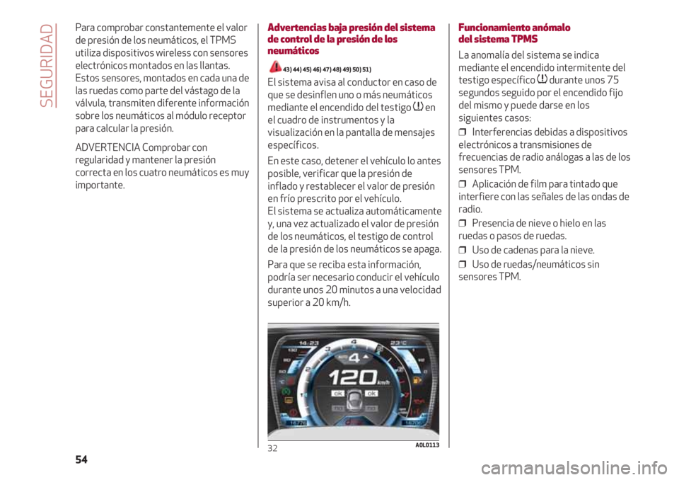 Alfa Romeo 4C 2020  Manual de Empleo y Cuidado (in Spanish) SEGURIDAD
54 Para comprobar constantemente el valor
de presión de los neumáticos, el TPMS
utiliza dispositivos wireless con sensores
electrónicos montados en las llantas.
 
Estos sensores, montados