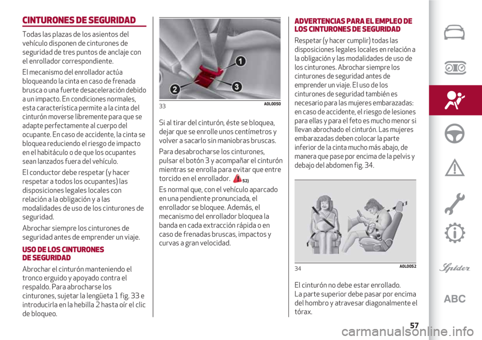 Alfa Romeo 4C 2020  Manual de Empleo y Cuidado (in Spanish) 57
CINTURONES DE SEGURIDAD
Todas las plazas de los asientos del
vehículo disponen de cinturones de
seguridad de tres puntos de anclaje con
el enrollador correspondiente.
El mecanismo del enrollador a